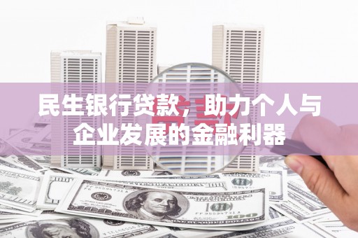 色达民生银行贷款，助力个人与企业发展的金融利器