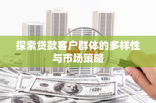 色达探索贷款客户群体的多样性与市场策略