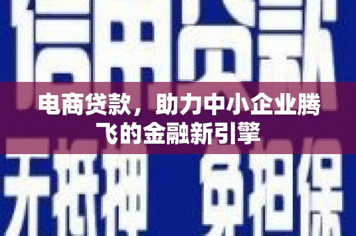 色达电商贷款，助力中小企业腾飞的金融新引擎