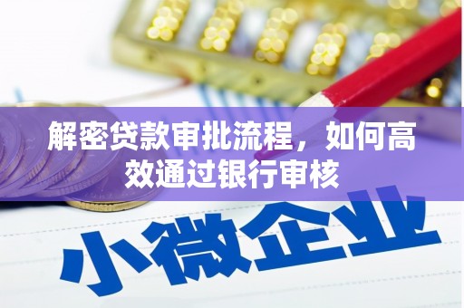 色达解密贷款审批流程，如何高效通过银行审核