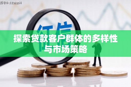 色达探索贷款客户群体的多样性与市场策略