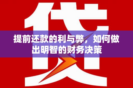 色达提前还款的利与弊，如何做出明智的财务决策
