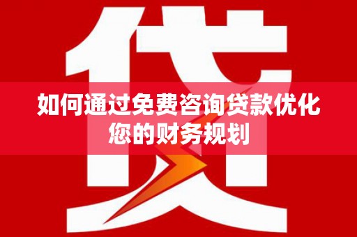 色达如何通过免费咨询贷款优化您的财务规划