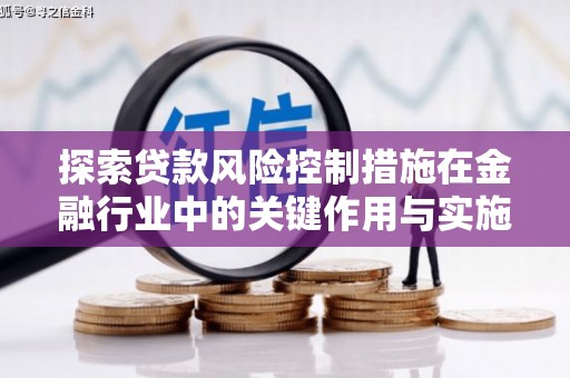 色达探索贷款风险控制措施在金融行业中的关键作用与实施策略