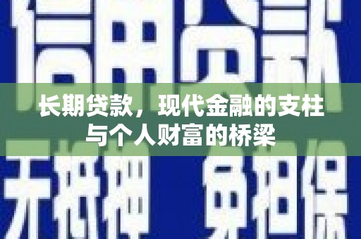 色达长期贷款，现代金融的支柱与个人财富的桥梁