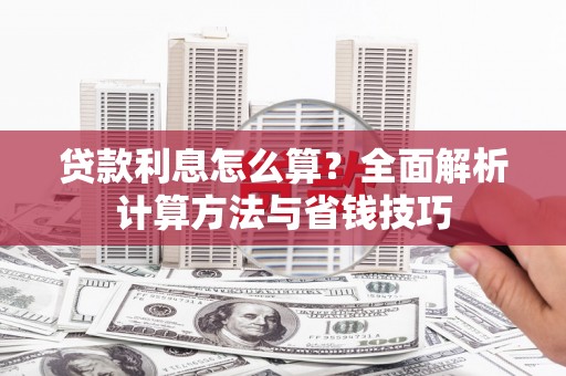 色达贷款利息怎么算？全面解析计算方法与省钱技巧