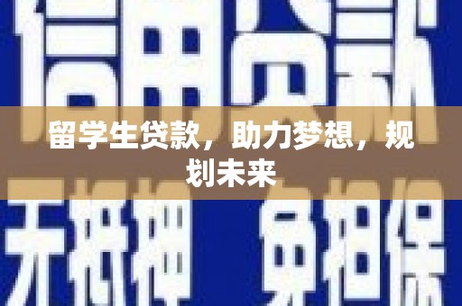 色达留学生贷款，助力梦想，规划未来