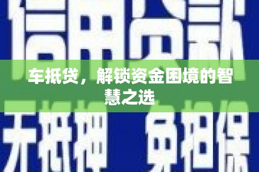 色达车抵贷，解锁资金困境的智慧之选
