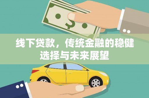 色达线下贷款，传统金融的稳健选择与未来展望