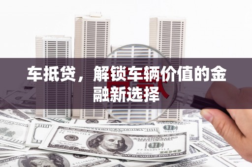 色达车抵贷，解锁车辆价值的金融新选择