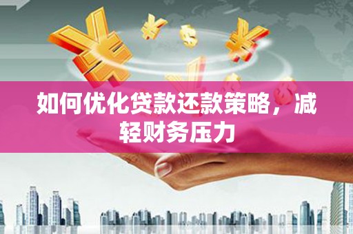 色达如何优化贷款还款策略，减轻财务压力