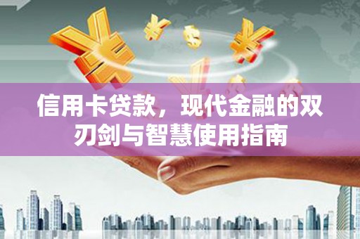 色达信用卡贷款，现代金融的双刃剑与智慧使用指南