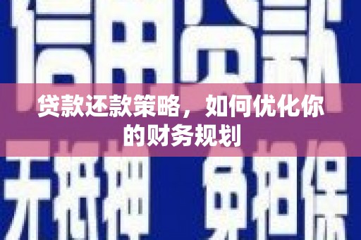 色达贷款还款策略，如何优化你的财务规划