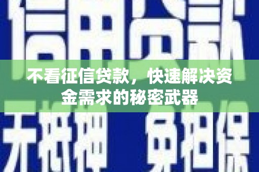 色达不看征信贷款，快速解决资金需求的秘密武器