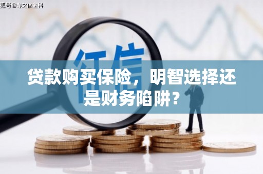 色达贷款购买保险，明智选择还是财务陷阱？