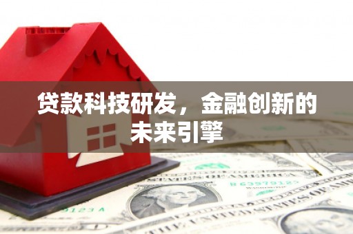 色达贷款科技研发，金融创新的未来引擎