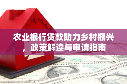 色达农业银行贷款助力乡村振兴，政策解读与申请指南