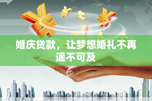 色达婚庆贷款，让梦想婚礼不再遥不可及