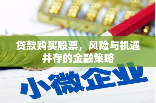 色达贷款购买股票，风险与机遇并存的金融策略