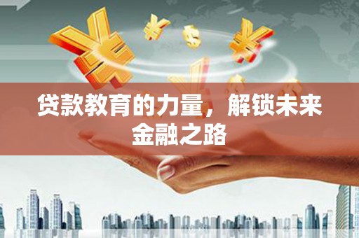 色达贷款教育的力量，解锁未来金融之路