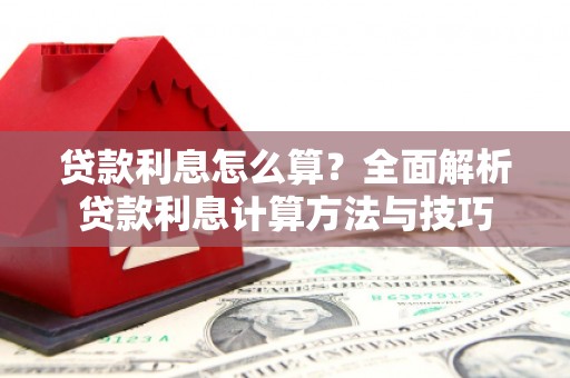 色达贷款利息怎么算？全面解析贷款利息计算方法与技巧